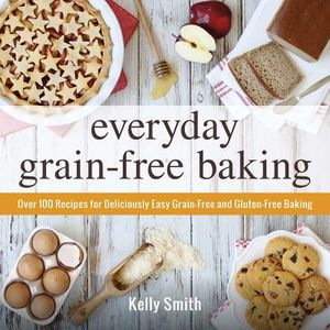 Everyday Grain-Free Baking: Over 100 Recipes for Deliciously Easy Grain-Free and Gluten-Free Baking image number 0