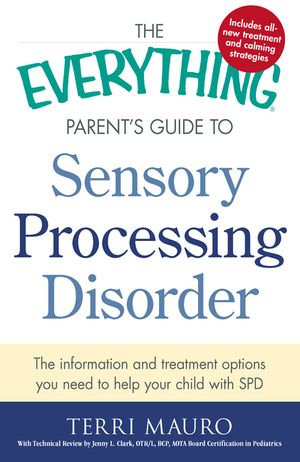 The Everything Parent's Guide to Sensory Processing Disorder: The Information and Treatment Options You Need to Help Your Child with SPD image number 0