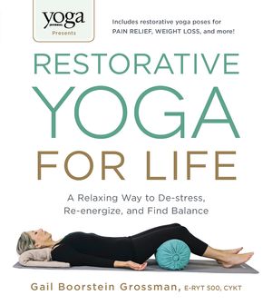 Yoga Journal Presents Restorative Yoga for Life: A Relaxing Way to De-Stress, Re-Energize, and Find Balance image number 0