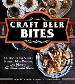 The Craft Beer Bites Cookbook: 100 Recipes for Sliders, Skewers, Mini Desserts, and More--All Made with Beer image number 0