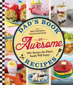 Dad's Book of Awesome Recipes: From Sweet Candy Bacon to Cheesy Chicken Fingers, 100+ Recipes the Whole Family Will Enjoy! image number 0
