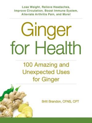 Ginger for Health: 100 Amazing and Unexpected Uses for Ginger image number 0