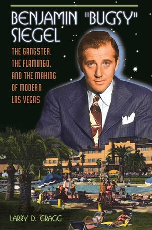 Benjamin Bugsy Siegel: The Gangster, the Flamingo, and the Making of Modern Las Vegas image number 0
