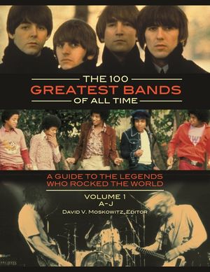 The 100 Greatest Bands of All Time [2 Volumes]: A Guide to the Legends Who Rocked the World image number 0