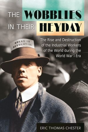 The Wobblies in Their Heyday: The Rise and Destruction of the Industrial Workers of the World during the World War I Era image number 0