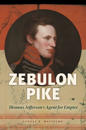 Zebulon Pike: Thomas Jefferson's Agent for Empire image number 0