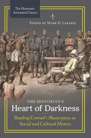The Historian's Heart of Darkness: Reading Conrad's Masterpiece as Social and Cultural History /]cedited by Mark D. Larabee image number 0