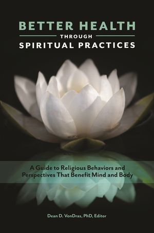 Better Health Through Spiritual Practices: A Guide to Religious Behaviors and Perspectives That Benefit Mind and Body image number 0