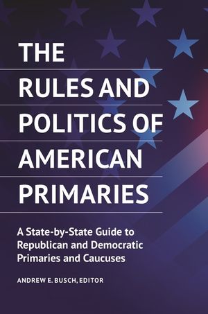 The Rules and Politics of American Primaries: A State-by-State Guide to Republican and Democratic Primaries and Caucuses image number 0