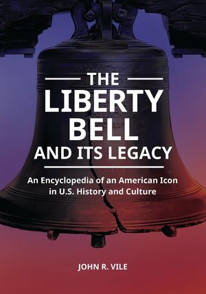 The Liberty Bell and Its Legacy: An Encyclopedia of an American Icon in U.S. History and Culture image number 0