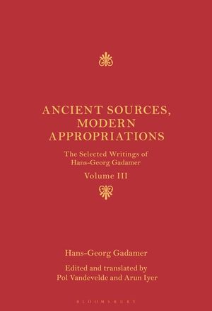 Ancient Sources, Modern Appropriations: The Selected Writings of Hans-Georg Gadamer: Volume III image number 0