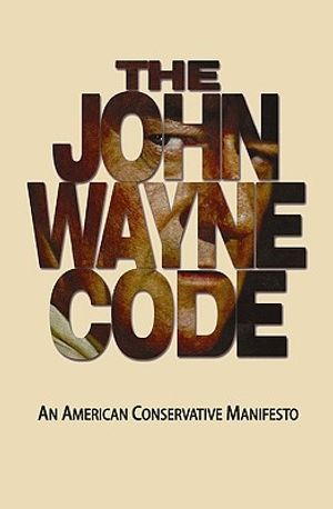 The John Wayne Code: An American Conservative Manifesto image number 0