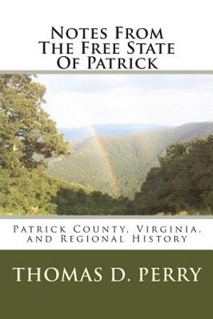Notes From The Free State Of Patrick: Patrick County, Virginia, and Regional History Volume Two image number 0
