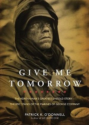 Give Me Tomorrow: The Korean War's Greatest Untold Story-- The Epic Stand of the Marines of George Company image number 0