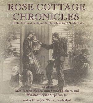 Rose Cottage Chronicles: Civil War Letters of the Bryant-Stephens Families of North Florida image number 0