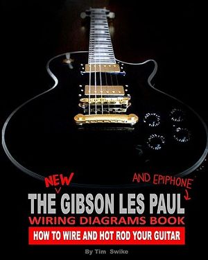 The New Gibson Les Paul And Epiphone Wiring Diagrams Book How To Wire And Hot Rod Your Guitar image number 0