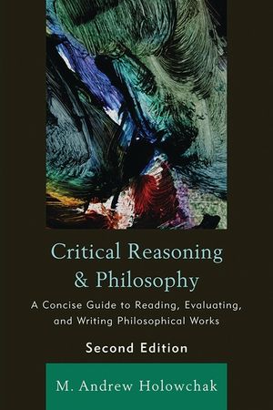 Critical Reasoning and Philosophy: A Concise Guide to Reading, Evaluating, and Writing Philosophical Works, 2nd Edition image number 0