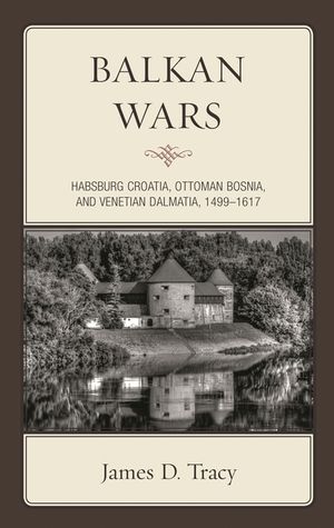 Balkan Wars: Habsburg Croatia, Ottoman Bosnia, and Venetian Dalmatia, 1499-1617 image number 0