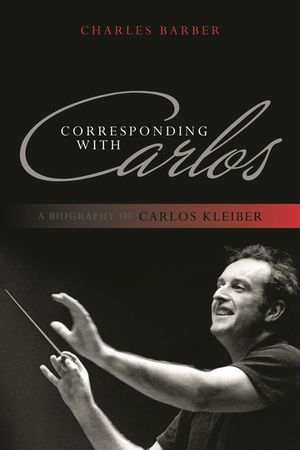 Corresponding with Carlos: A Biography of Carlos Kleiber image number 0