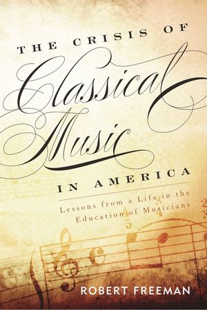 The Crisis of Classical Music in America: Lessons from a Life in the Education of Musicians image number 0