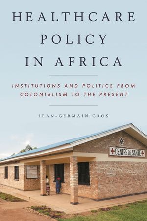 Healthcare Policy in Africa: Institutions and Politics from Colonialism to the Present image number 0