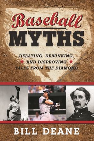Baseball Myths: Debating, Debunking, and Disproving Tales from the Diamond image number 0