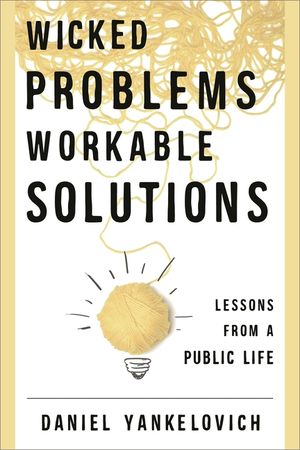 Wicked Problems, Workable Solutions: Lessons from a Public Life image number 0