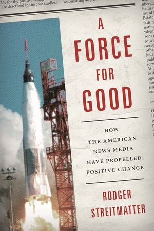 A Force for Good: How the American News Media Have Propelled Positive Change image number 0