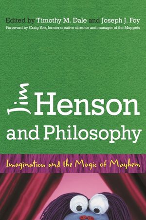Jim Henson and Philosophy: Imagination and the Magic of Mayhem image number 0