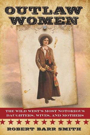 Outlaw Women: America's Most Notorious Daughters, Wives, and Mothers image number 0