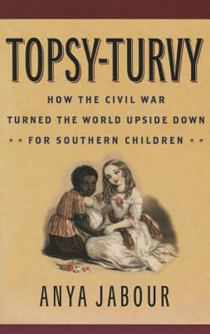 Topsy-Turvy: How the Civil War Turned the World Upside Down for Southern Children image number 0