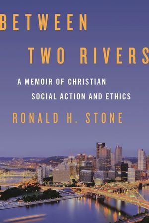 Between Two Rivers: A Memoir of Christian Social Action and Ethics image number 0
