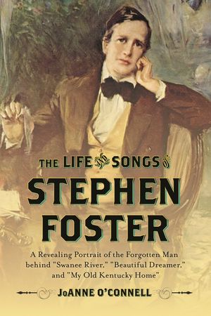 The Life and Songs of Stephen Foster: A Revealing Portrait of the Forgotten Man Behind "Swanee River," "Beautiful Dreamer," and "My Old Kentucky Home" image number 0
