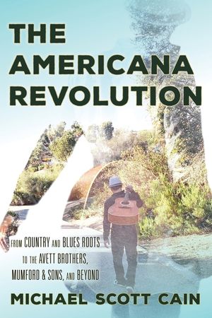 The Americana Revolution: From Country and Blues Roots to the Avett Brothers, Mumford & Sons, and Beyond image number 0