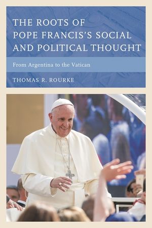 The Roots of Pope Francis's Social and Political Thought: From Argentina to the Vatican image number 0