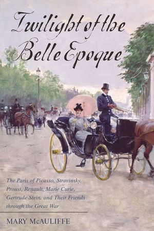 Twilight of the Belle Epoque: The Paris of Picasso, Stravinsky, Proust, Renault, Marie Curie, Gertrude Stein, and Their Friends through the Great Wa image number 0