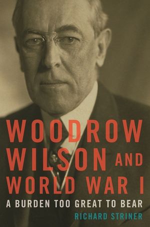 Woodrow Wilson and World War I: A Burden Too Great to Bear image number 0