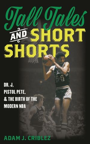 Tall Tales and Short Shorts: Dr. J, Pistol Pete, and the Birth of the Modern NBA image number 0