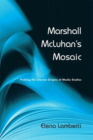 Marshall McLuhan's Mosaic: Probing the Literary Origins of Media Studies image number 0