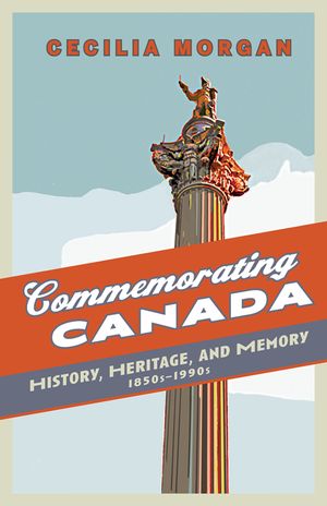 Commemorating Canada: History, Heritage, and Memory, 1850s-1990s image number 0