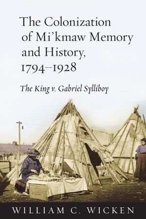 The Colonization of Mi'kmaw Memory and History, 1794-1928: The King V. Gabriel Sylliboy image number 0