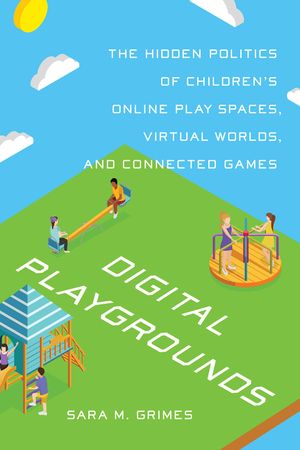 Digital Playgrounds: The Hidden Politics of Children's Online Play Spaces, Virtual Worlds, and Connected Games image number 0