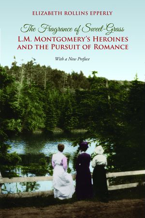 The Fragrance of Sweet-Grass: L.M. Montgomery's Heroines and the Pursuit of Romance image number 0