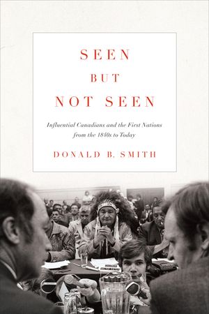 Seen But Not Seen: Influential Canadians and the First Nations from the 1840s to Today image number 0
