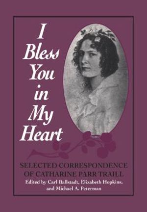 I Bless You in My Heart: Selected Correspondence of Catharine Parr Traill image number 0