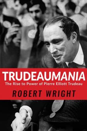 Trudeaumania: The Rise to Power of Pierre Elliott Trudeau image number 0