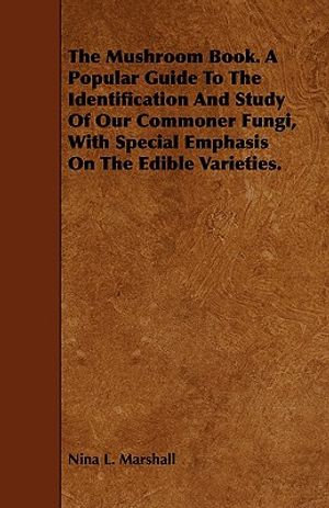 The Mushroom Book. A Popular Guide To The Identification And Study Of Our Commoner Fungi, With Special Emphasis On The Edible Varieties. image number 0