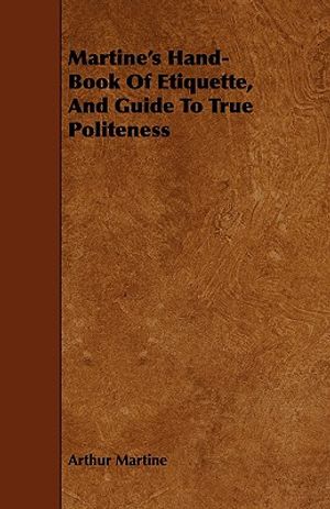 Martine's Hand-Book Of Etiquette, And Guide To True Politeness image number 0