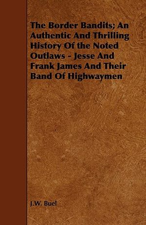 The Border Bandits; An Authentic And Thrilling History Of the Noted Outlaws - Jesse And Frank James And Their Band Of Highwaymen image number 0