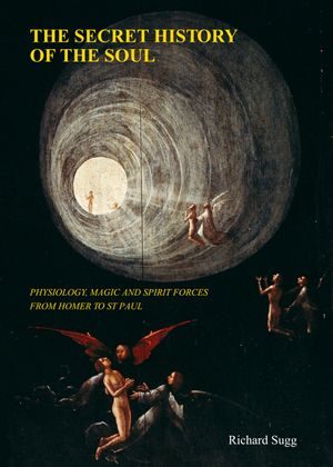 The Secret History of the Soul: Physiology, Magic and Spirit Forces from Homer to St Paul image number 0